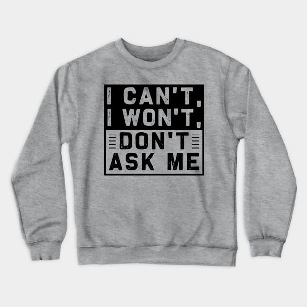 I Can't I Won't Don't Ask Me Crewneck Sweatshirt by chatchimp